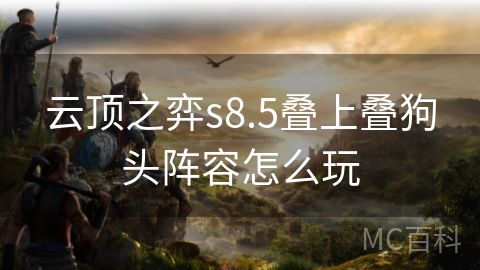 云顶之弈s8.5叠上叠狗头阵容怎么玩