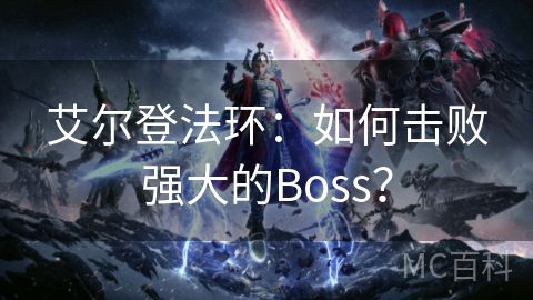 艾尔登法环：如何击败强大的Boss？