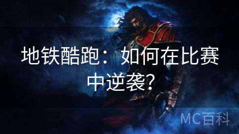 地铁酷跑：如何在比赛中逆袭？