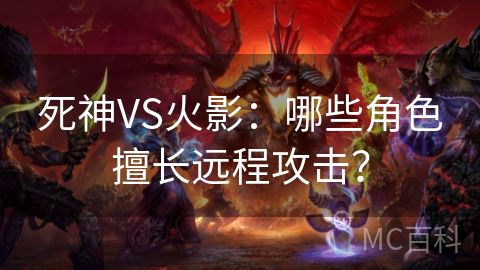 死神VS火影：哪些角色擅长远程攻击？