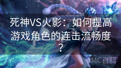 死神VS火影：如何提高游戏角色的连击流畅度？