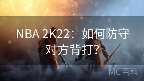 NBA 2K22：如何防守对方背打？