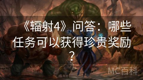 《辐射4》问答：哪些任务可以获得珍贵奖励？